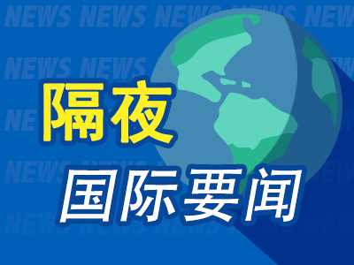 洪萨速配 昨夜今晨国际财经热点一览_2025年7月12日_财经新闻